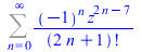 Sum(`/`(`*`(`^`(-1, n), `*`(`^`(z, `+`(`*`(2, `*`(n)), `-`(7))))), `*`(factorial(`+`(`*`(2, `*`(n)), 1)))), n = 0 .. infinity)