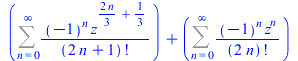 `+`(Sum(`/`(`*`(`^`(-1, n), `*`(`^`(z, `+`(`*`(`/`(2, 3), `*`(n)), `/`(1, 3))))), `*`(factorial(`+`(`*`(2, `*`(n)), 1)))), n = 0 .. infinity), Sum(`/`(`*`(`^`(-1, n), `*`(`^`(z, n))), `*`(factorial(`+...
