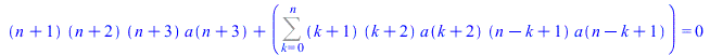 `+`(`*`(`+`(n, 1), `*`(`+`(n, 2), `*`(`+`(n, 3), `*`(a(`+`(n, 3)))))), Sum(`*`(`+`(k, 1), `*`(`+`(k, 2), `*`(a(`+`(k, 2)), `*`(`+`(n, `-`(k), 1), `*`(a(`+`(n, `-`(k), 1))))))), k = 0 .. n)) = 0
