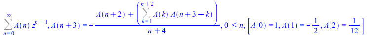 Sum(`*`(A(n), `*`(`^`(z, `+`(n, `-`(1))))), n = 0 .. infinity), A(`+`(n, 3)) = `+`(`-`(`/`(`*`(`+`(A(`+`(n, 2)), Sum(`*`(A(k), `*`(A(`+`(n, 3, `-`(k))))), k = 1 .. `+`(n, 2)))), `*`(`+`(n, 4))))), `<=...