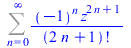 Sum(`/`(`*`(`^`(-1, n), `*`(`^`(z, `+`(`*`(2, `*`(n)), 1)))), `*`(factorial(`+`(`*`(2, `*`(n)), 1)))), n = 0 .. infinity)