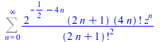 Sum(`/`(`*`(`^`(2, `+`(`-`(`/`(1, 2)), `-`(`*`(4, `*`(n))))), `*`(`+`(`*`(2, `*`(n)), 1), `*`(factorial(`+`(`*`(4, `*`(n)))), `*`(`^`(z, n))))), `*`(`^`(factorial(`+`(`*`(2, `*`(n)), 1)), 2))), n = 0 ...