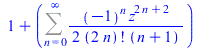`+`(1, Sum(`+`(`/`(`*`(`/`(1, 2), `*`(`^`(-1, n), `*`(`^`(z, `+`(`*`(2, `*`(n)), 2))))), `*`(factorial(`+`(`*`(2, `*`(n)))), `*`(`+`(n, 1))))), n = 0 .. infinity))