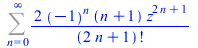 Sum(`+`(`/`(`*`(2, `*`(`^`(-1, n), `*`(`+`(n, 1), `*`(`^`(z, `+`(`*`(2, `*`(n)), 1)))))), `*`(factorial(`+`(`*`(2, `*`(n)), 1))))), n = 0 .. infinity)