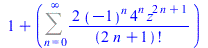 `+`(1, Sum(`+`(`/`(`*`(2, `*`(`^`(-1, n), `*`(`^`(4, n), `*`(`^`(z, `+`(`*`(2, `*`(n)), 1)))))), `*`(factorial(`+`(`*`(2, `*`(n)), 1))))), n = 0 .. infinity))