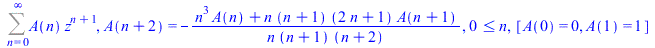 Sum(`*`(A(n), `*`(`^`(z, `+`(n, 1)))), n = 0 .. infinity), A(`+`(n, 2)) = `+`(`-`(`/`(`*`(`+`(`*`(`^`(n, 3), `*`(A(n))), `*`(n, `*`(`+`(n, 1), `*`(`+`(`*`(2, `*`(n)), 1), `*`(A(`+`(n, 1)))))))), `*`(n...