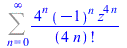 Sum(`/`(`*`(`^`(4, n), `*`(`^`(-1, n), `*`(`^`(z, `+`(`*`(4, `*`(n))))))), `*`(factorial(`+`(`*`(4, `*`(n)))))), n = 0 .. infinity)