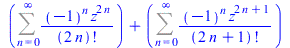`+`(Sum(`/`(`*`(`^`(-1, n), `*`(`^`(z, `+`(`*`(2, `*`(n)))))), `*`(factorial(`+`(`*`(2, `*`(n)))))), n = 0 .. infinity), Sum(`/`(`*`(`^`(-1, n), `*`(`^`(z, `+`(`*`(2, `*`(n)), 1)))), `*`(factorial(`+`...
