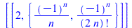 [[2, {`/`(`*`(`^`(-1, n)), `*`(n)), `/`(`*`(`^`(-1, n)), `*`(factorial(`+`(`*`(2, `*`(n))))))}]]