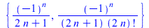 {`/`(`*`(`^`(-1, n)), `*`(`+`(`*`(2, `*`(n)), 1))), `/`(`*`(`^`(-1, n)), `*`(`+`(`*`(2, `*`(n)), 1), `*`(factorial(`+`(`*`(2, `*`(n)))))))}
