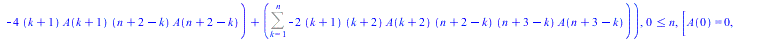 Sum(`*`(A(n), `*`(`^`(z, n))), n = 0 .. infinity), A(`+`(n, 4)) = `+`(`-`(`/`(`*`(`/`(1, 2), `*`(`+`(`-`(`*`(8, `*`(`+`(n, 2), `*`(A(`+`(n, 2)))))), Sum(`*`(`+`(k, 1), `*`(`+`(k, 2), `*`(`+`(k, 3), `*...