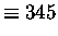 $\displaystyle \equiv 345$