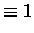 $\displaystyle \equiv 1$