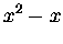 $\displaystyle x^2-x$