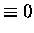 $\displaystyle \equiv 0$